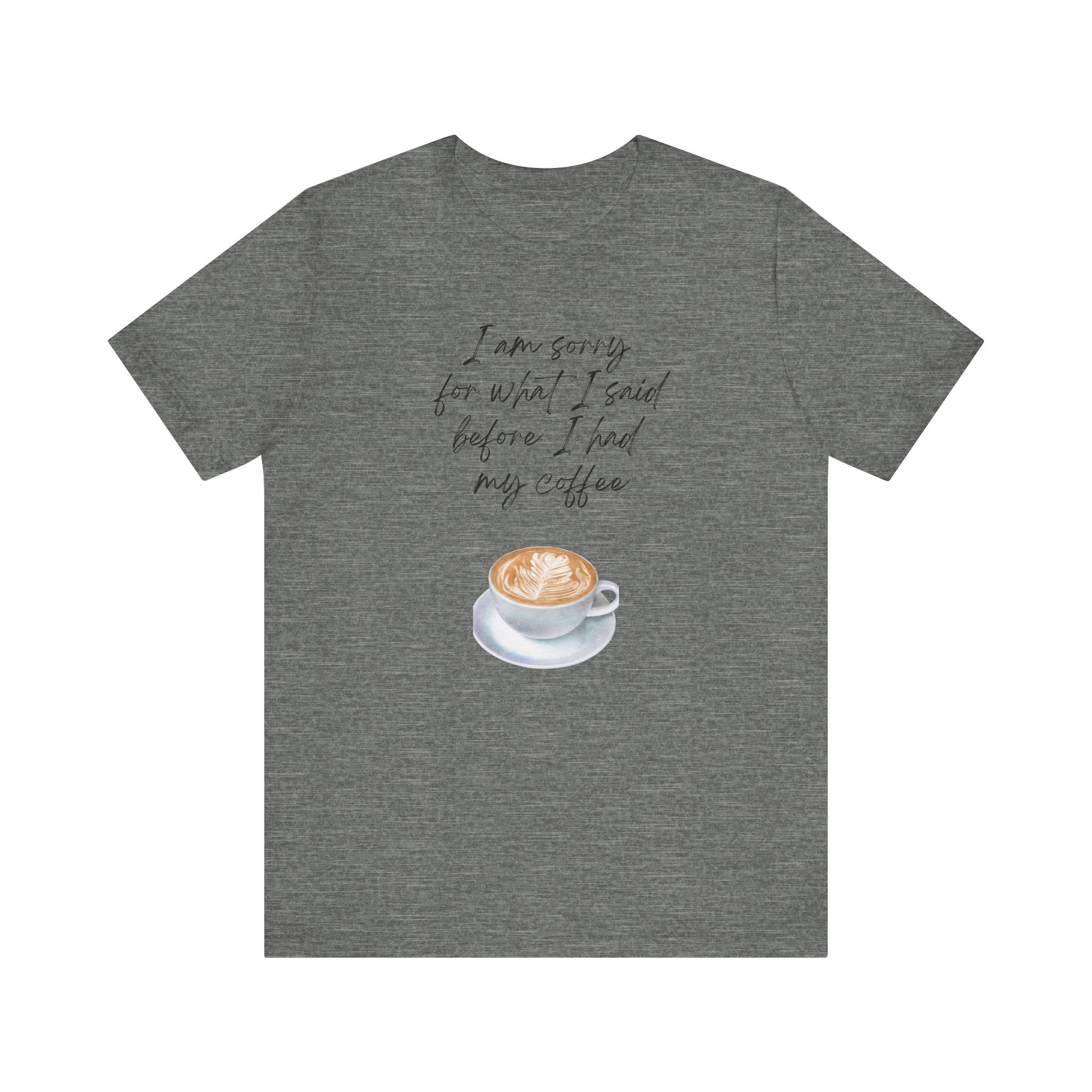 Coffee Lovers Tee - "I Am Sorry for What I Said Before I Had My Coffee" - Unisex Jersey Short Sleeve T-Shirt