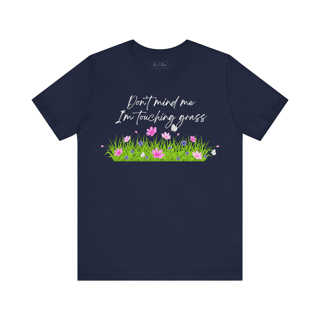 Don't Mind Me I'm Touching Grass T-Shirt | Casual Nature Tee for Outdoor Lovers