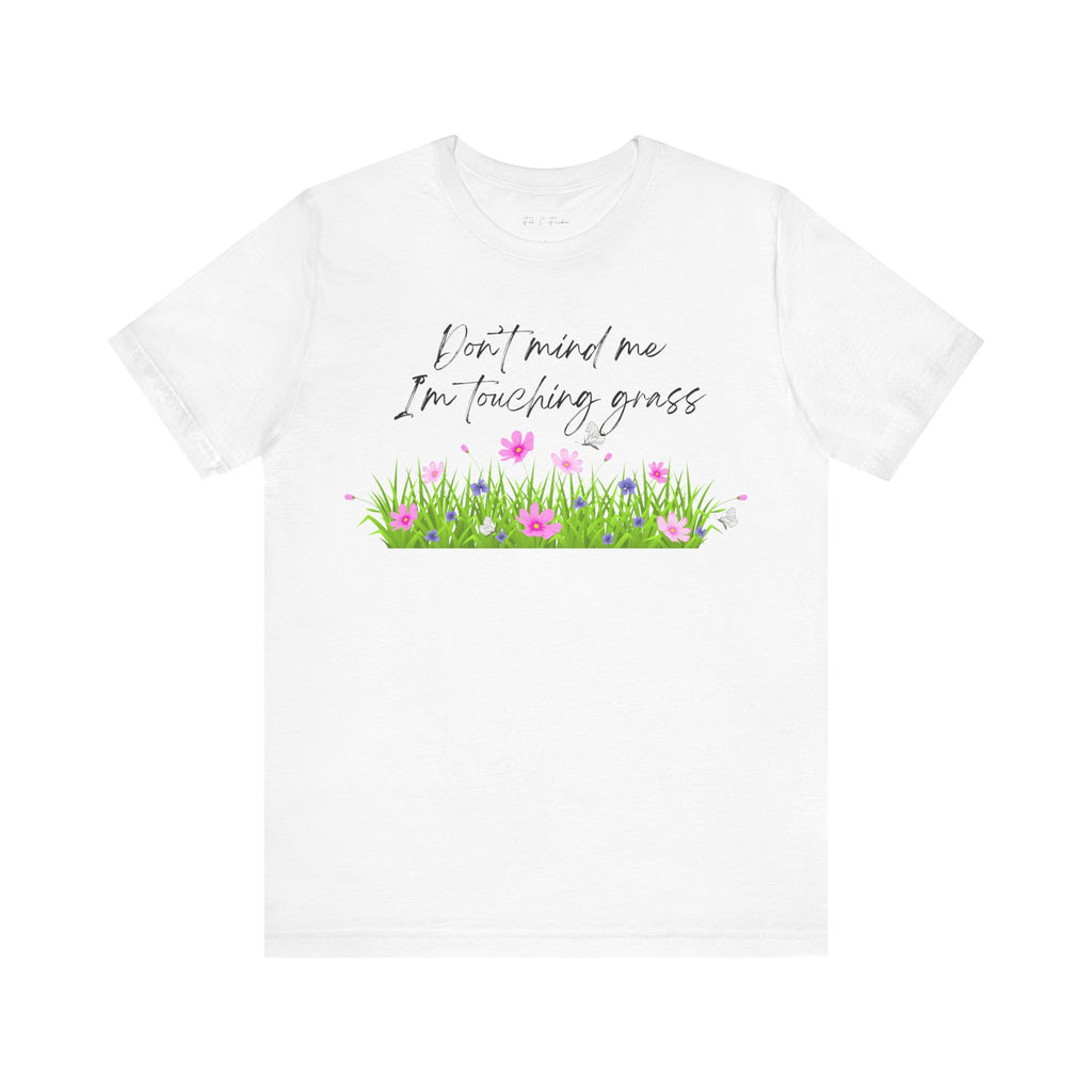 Don't Mind Me I'm Touching Grass T-Shirt | Casual Nature Tee for Outdoor Lovers
