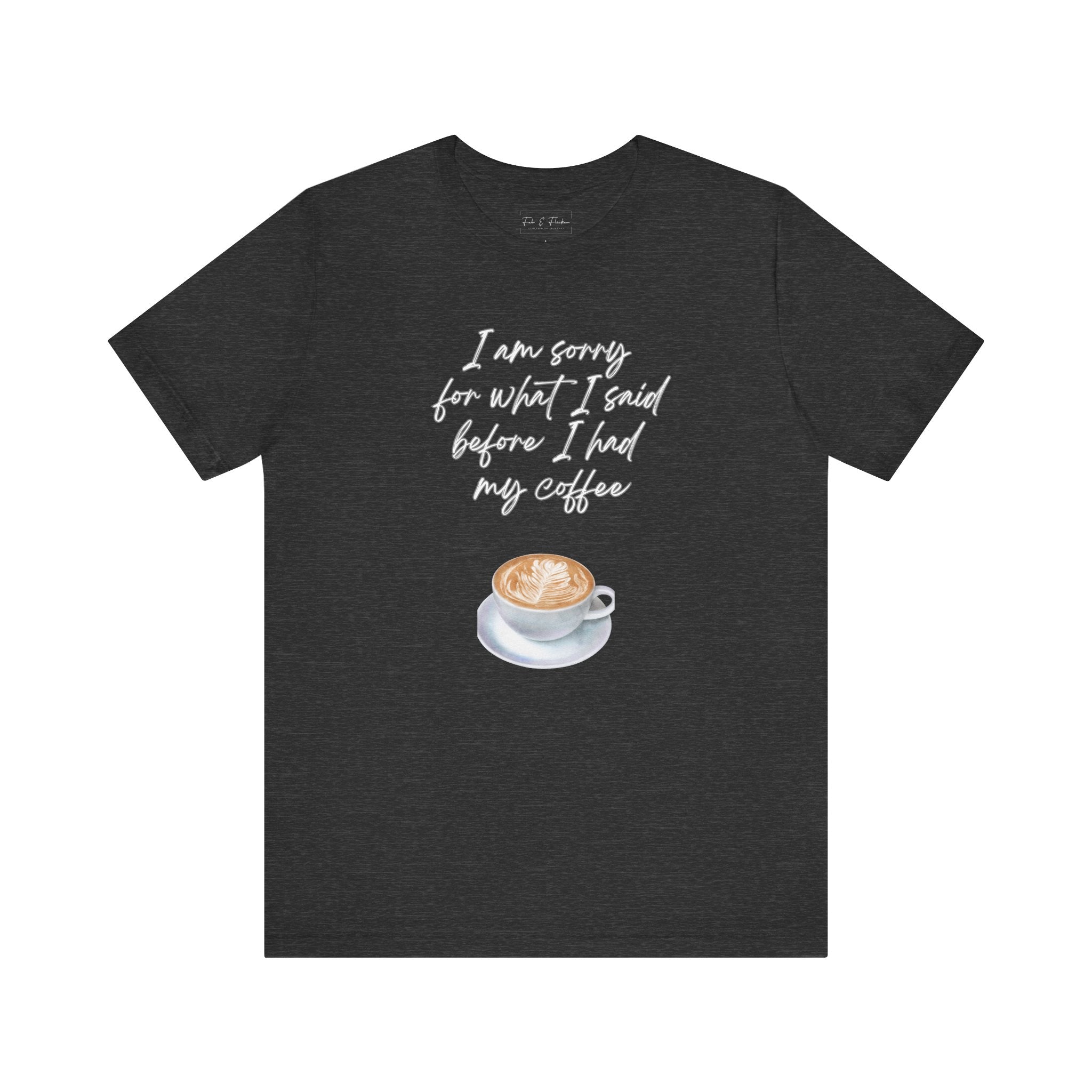 Coffee Lovers Tee - "I Am Sorry for What I Said Before I Had My Coffee" - Unisex Jersey Short Sleeve T-Shirt