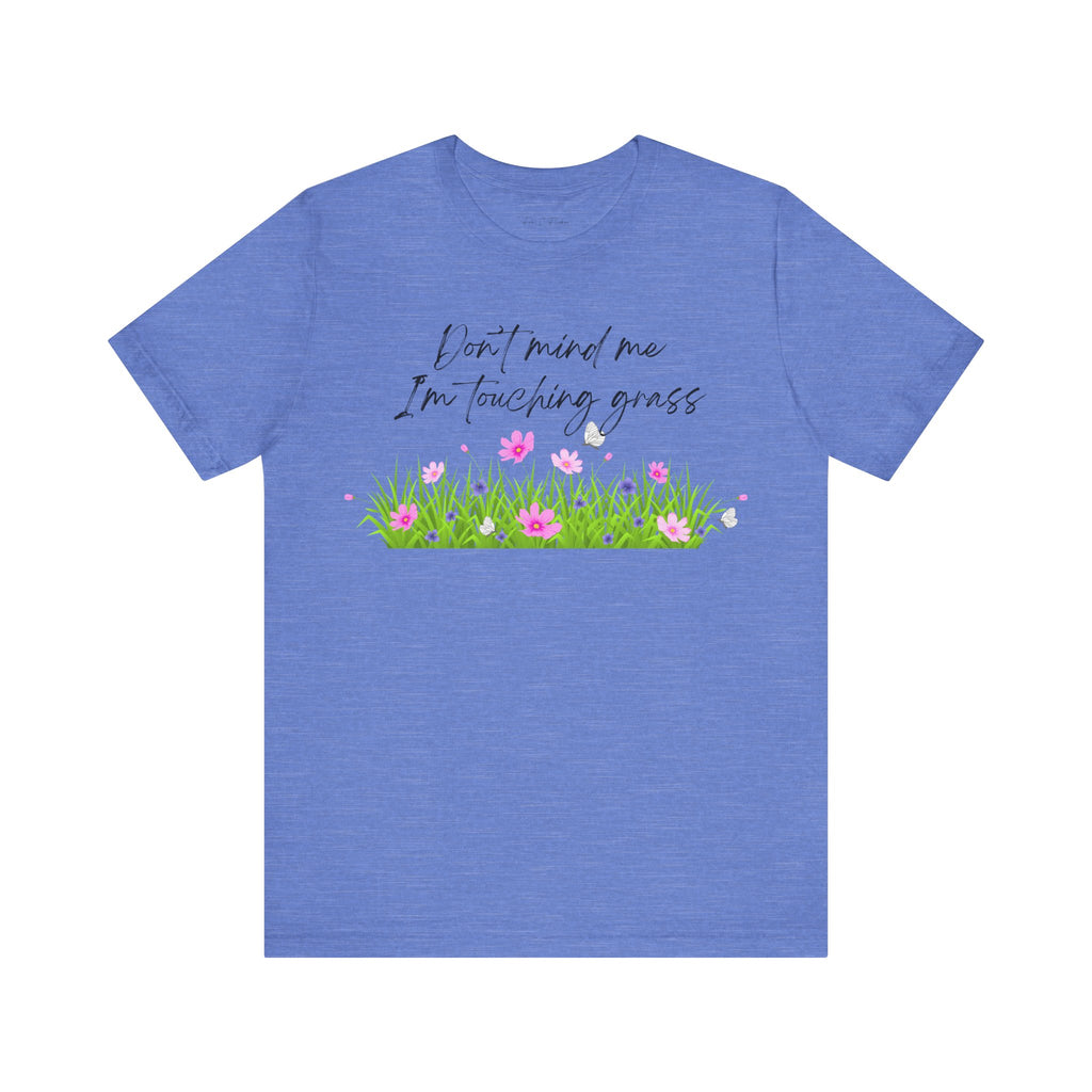 Don't Mind Me I'm Touching Grass T-Shirt | Casual Nature Tee for Outdoor Lovers