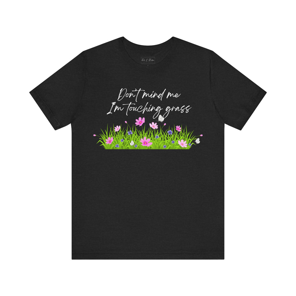 Don't Mind Me I'm Touching Grass T-Shirt | Casual Nature Tee for Outdoor Lovers
