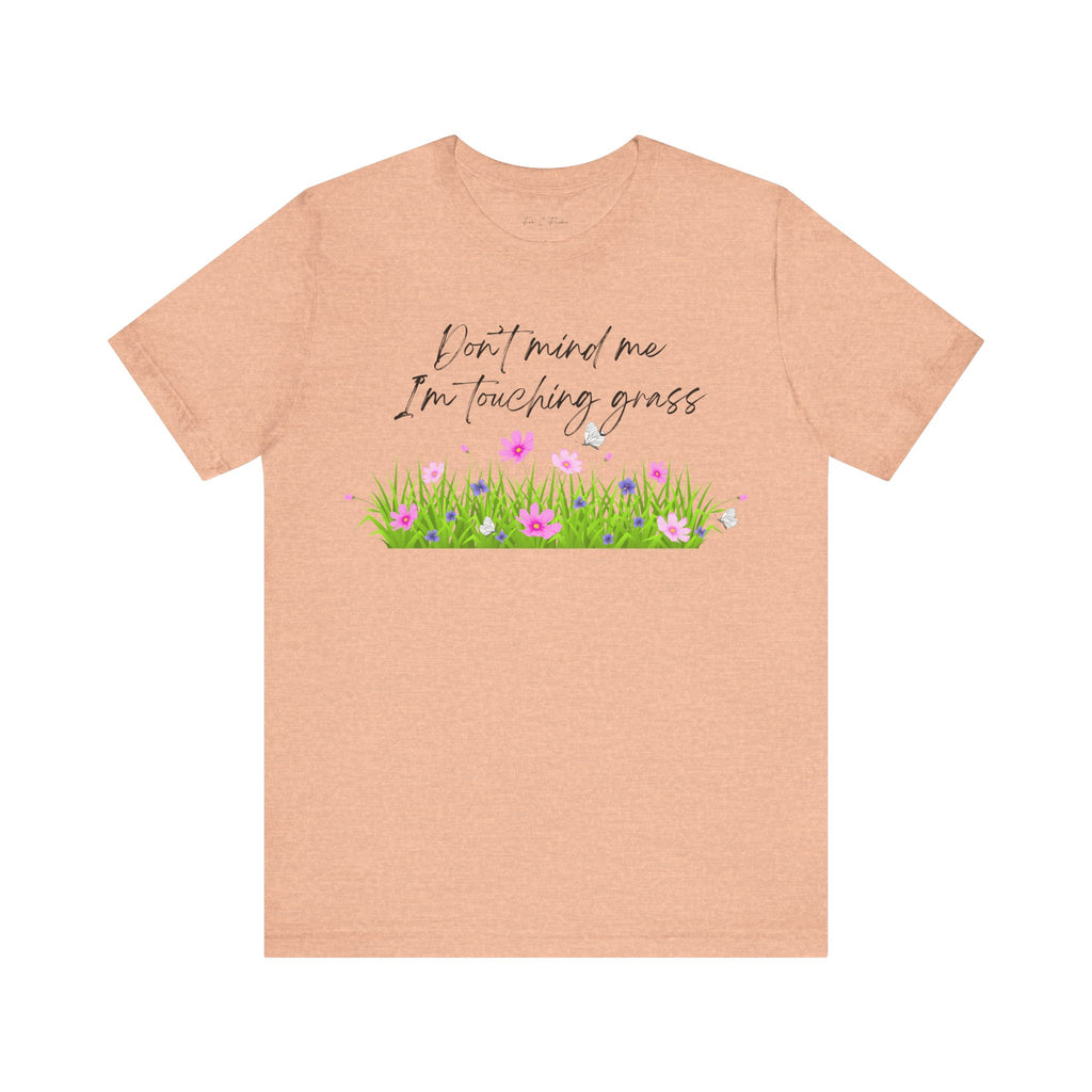 Don't Mind Me I'm Touching Grass T-Shirt | Casual Nature Tee for Outdoor Lovers
