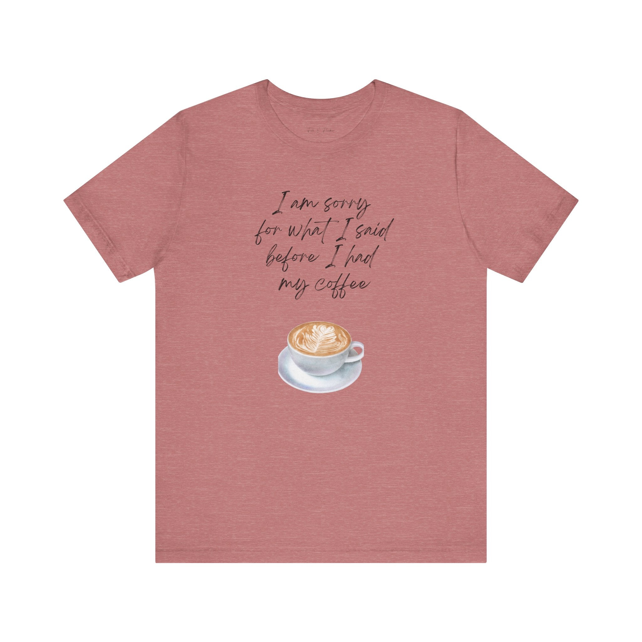 Coffee Lovers Tee - "I Am Sorry for What I Said Before I Had My Coffee" - Unisex Jersey Short Sleeve T-Shirt