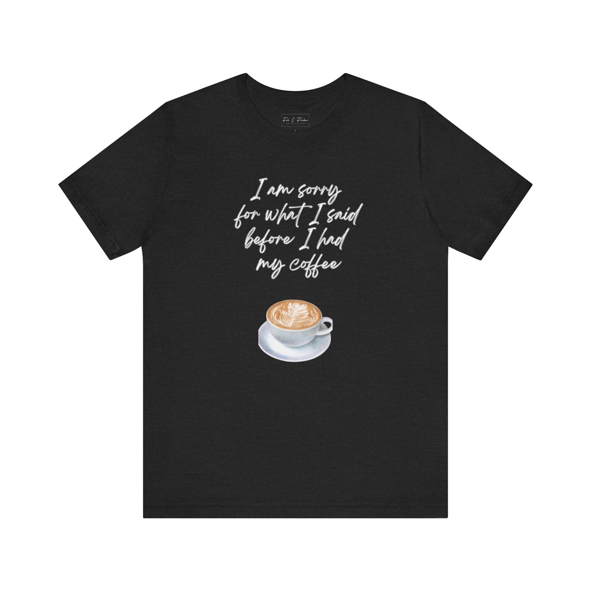 Coffee Lovers Tee - "I Am Sorry for What I Said Before I Had My Coffee" - Unisex Jersey Short Sleeve T-Shirt